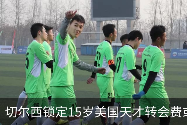 切尔西锁定15岁美国天才转会费或达千万美元将创MLS青训纪录