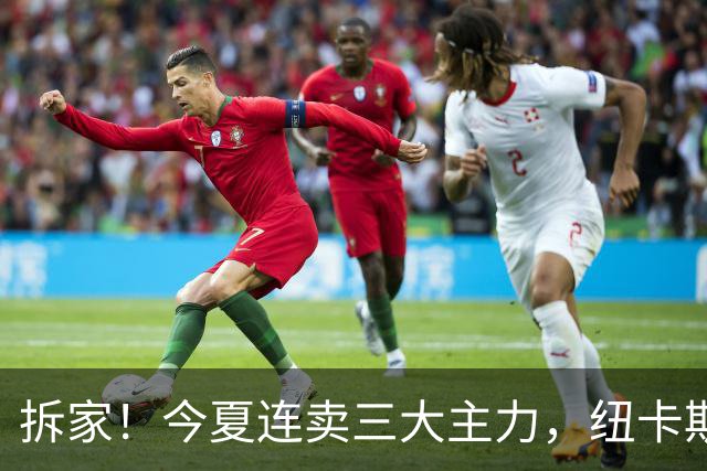 拆家！今夏连卖三大主力，纽卡斯尔“土豪”梦碎与残酷的重建阵痛