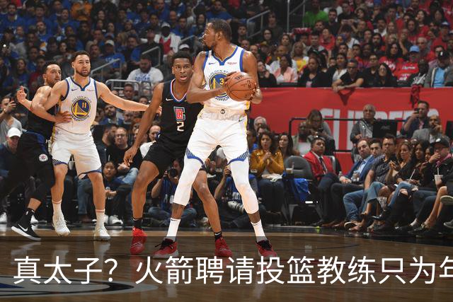 真太子？火箭聘请投篮教练只为年轻小将 新季能否完成蜕变