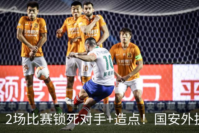 2场比赛锁死对手+造点！国安外援很高级但太脆皮，明年恐难留队